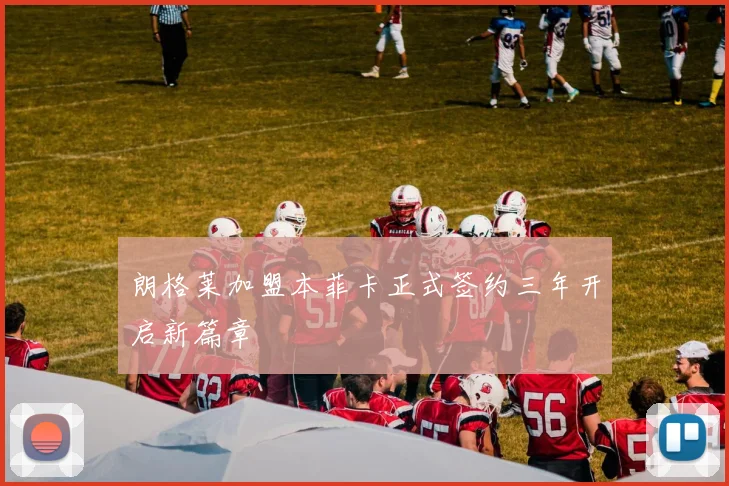 朗格莱加盟本菲卡正式签约三年开启新篇章