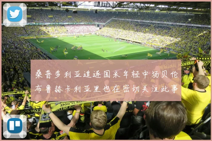 桑普多利亚追逐国米年轻中场贝伦布鲁赫卡利亚里也在密切关注此事