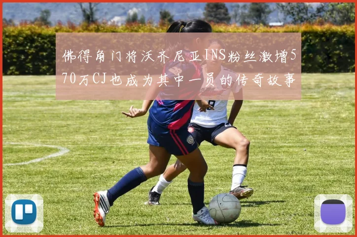 佛得角门将沃齐尼亚INS粉丝激增570万CJ也成为其中一员的传奇故事